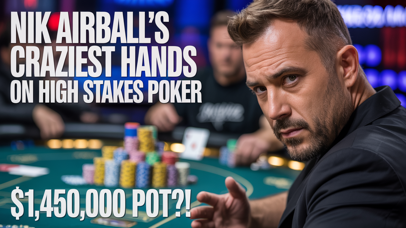 Nik Airball’s High-Wire Act: Inside His Top Pots on High Stakes Poker